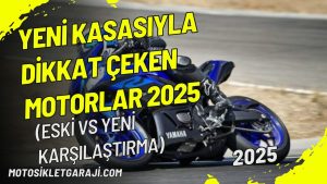 yeni-kasasiyla-dikkat-ceken-motorlar-2025-eski-vs-yeni-karsilastirma